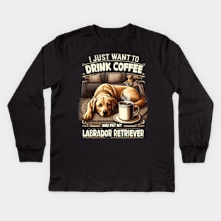 I Just Want To Drink Coffee, Pet My Labrador Retriever Funny Kids Long Sleeve T-Shirt